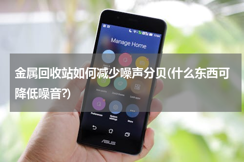 金属回收站如何减少噪声分贝(什么东西可降低噪音?)