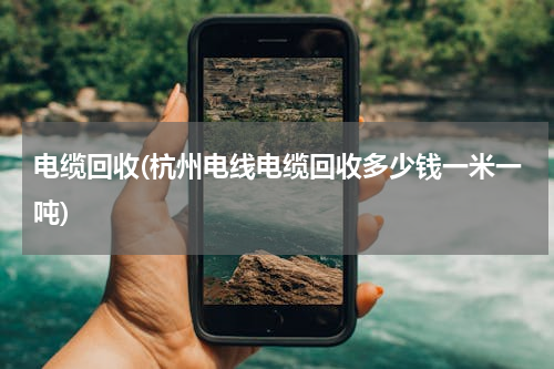 电缆回收(杭州电线电缆回收多少钱一米一吨)