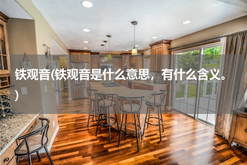 铁观音(铁观音是什么意思，有什么含义。)