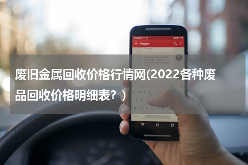 废旧金属回收价格行情网(2022各种废品回收价格明细表？)