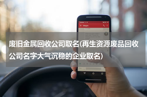 废旧金属回收公司取名(再生资源废品回收公司名字大气沉稳的企业取名)
