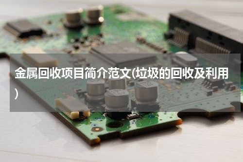 金属回收项目简介范文(垃圾的回收及利用)