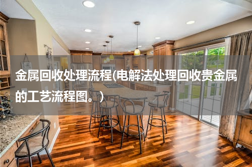 金属回收处理流程(电解法处理回收贵金属的工艺流程图。)