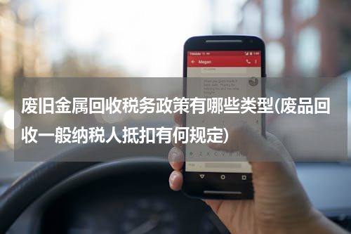 废旧金属回收税务政策有哪些类型(废品回收一般纳税人抵扣有何规定)