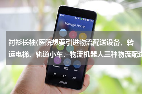 衬衫长袖(医院想要引进物流配送设备，转运电梯、轨道小车、物流机器人三种物流配送方式，哪种性价比高？)