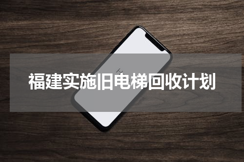 福建实施旧电梯回收计划