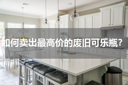 如何卖出最高价的废旧可乐瓶？