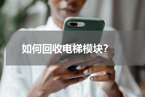如何回收电梯模块？ 