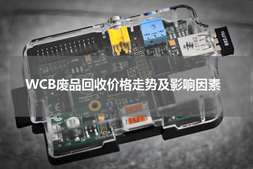 WCB废品回收价格走势及影响因素